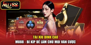 Tài Xỉu Đỉnh Cao MU88 - Bí Kíp Để Làm Chủ Mọi Ván Cược